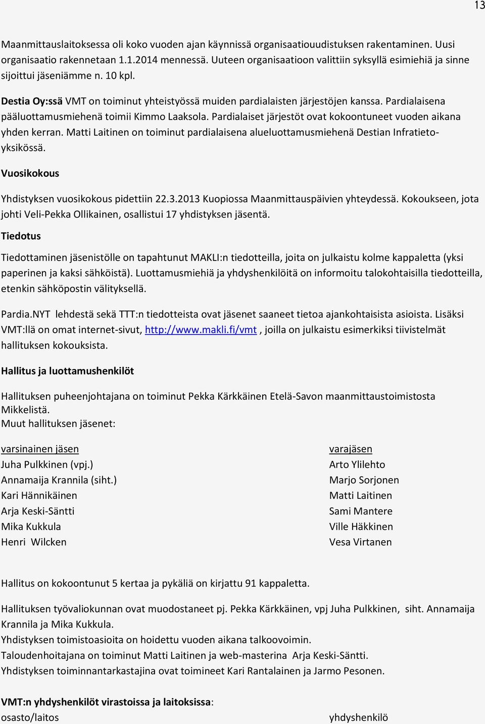 Pardialaisena pääluottamusmiehenä toimii Kimmo Laaksola. Pardialaiset järjestöt ovat kokoontuneet vuoden aikana yhden kerran.