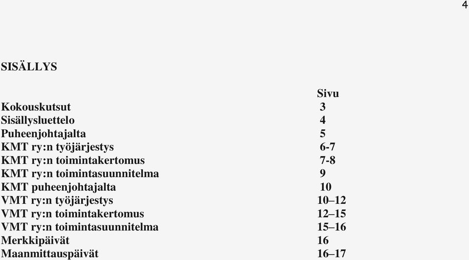 KMT puheenjohtajalta 10 VMT ry:n työjärjestys 10 12 VMT ry:n toimintakertomus