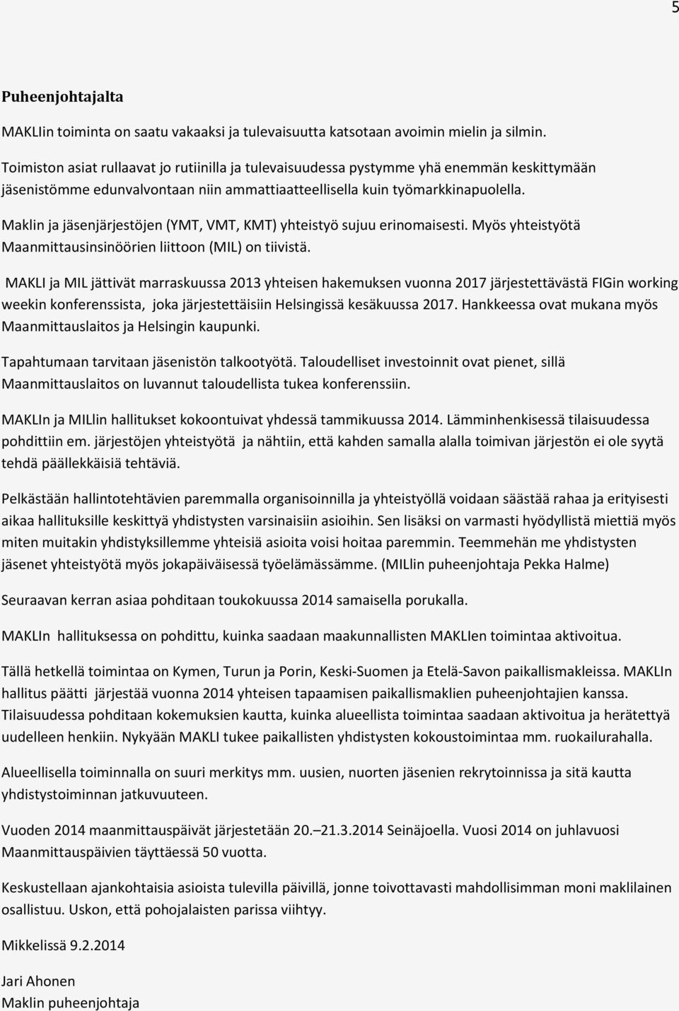 Maklin ja jäsenjärjestöjen (YMT, VMT, KMT) yhteistyö sujuu erinomaisesti. Myös yhteistyötä Maanmittausinsinöörien liittoon (MIL) on tiivistä.