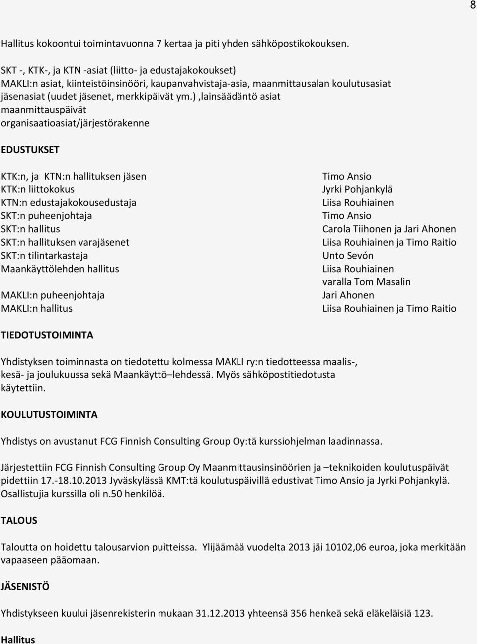 ),lainsäädäntö asiat maanmittauspäivät organisaatioasiat/järjestörakenne EDUSTUKSET KTK:n, ja KTN:n hallituksen jäsen KTK:n liittokokus KTN:n edustajakokousedustaja SKT:n puheenjohtaja SKT:n hallitus