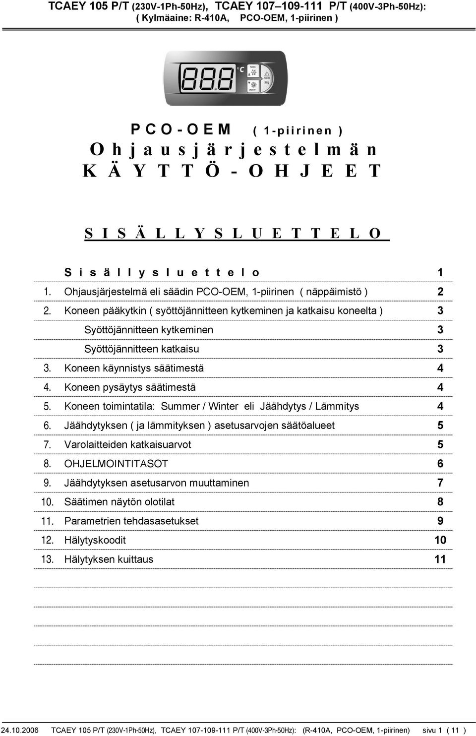 Koneen pääkytkin ( syöttöjännitteen kytkeminen ja katkaisu koneelta ) 3 Syöttöjännitteen kytkeminen 3 Syöttöjännitteen katkaisu 3 3. Koneen käynnistys säätimestä 4 4. Koneen pysäytys säätimestä 4 5.