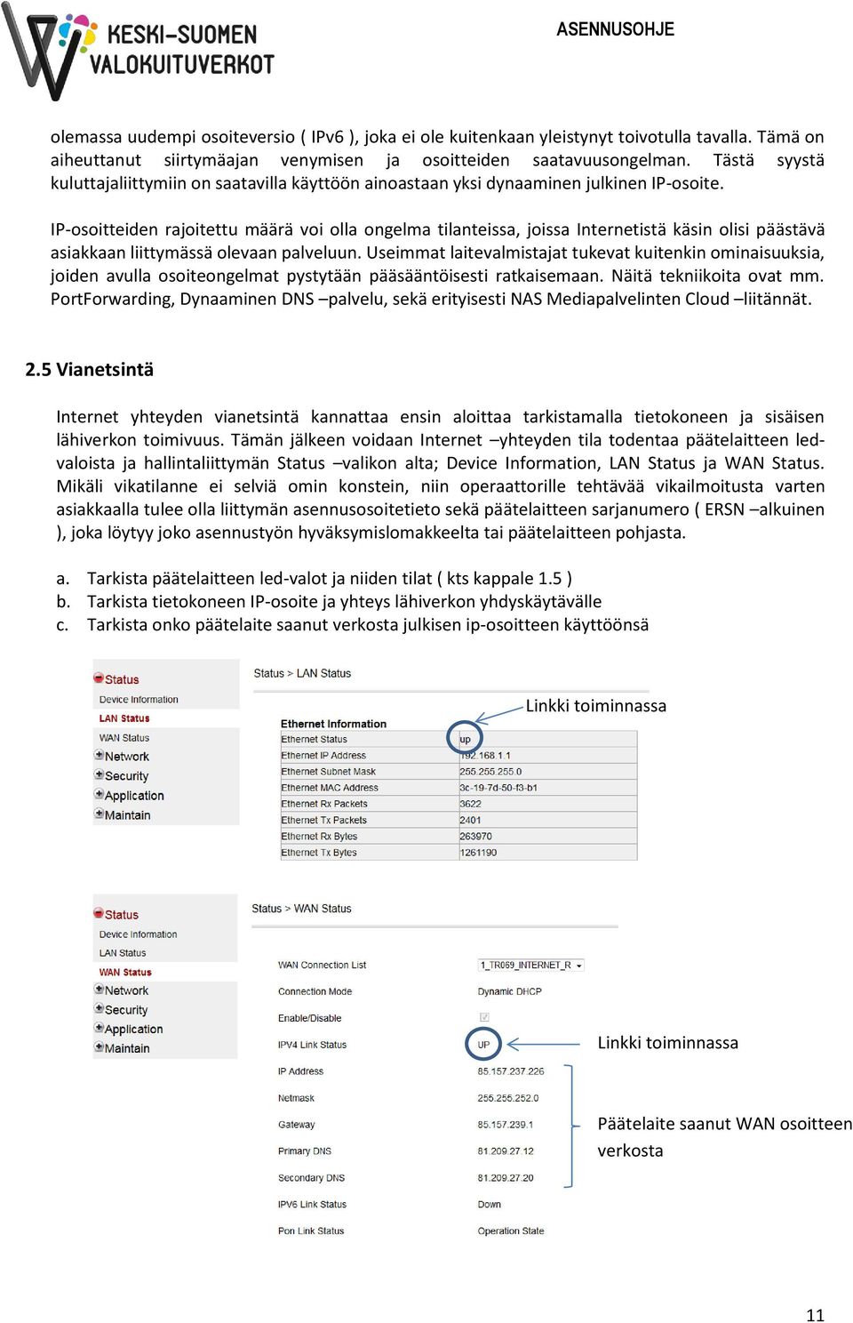 IP-osoitteiden rajoitettu määrä voi olla ongelma tilanteissa, joissa Internetistä käsin olisi päästävä asiakkaan liittymässä olevaan palveluun.