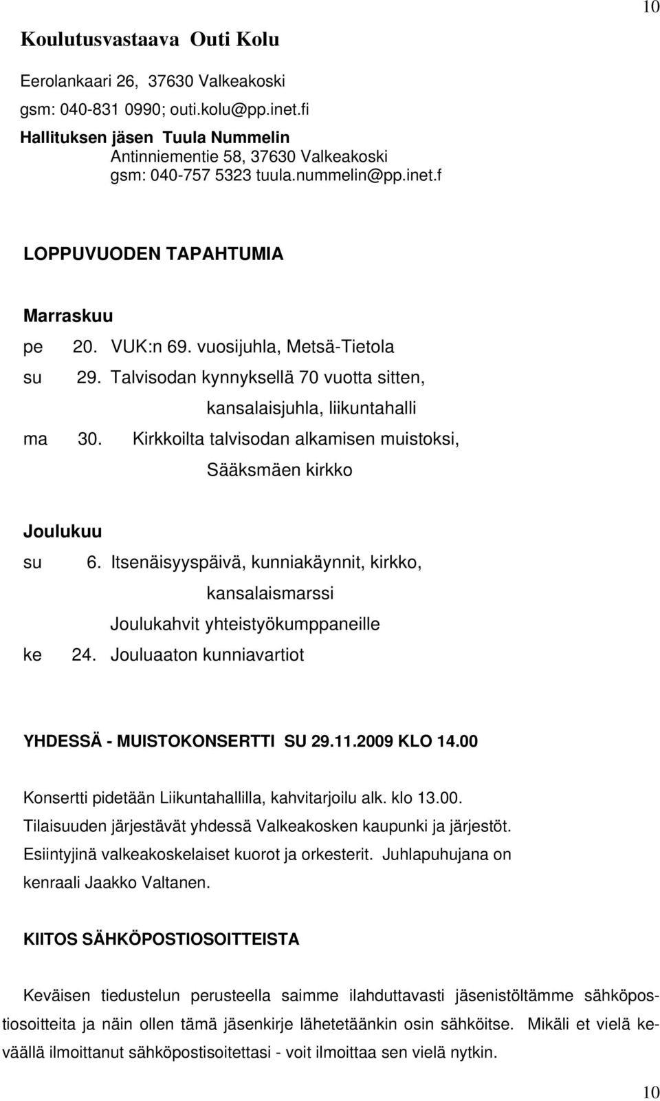 Kirkkoilta talvisodan alkamisen muistoksi, Sääksmäen kirkko Joulukuu su 6. Itsenäisyyspäivä, kunniakäynnit, kirkko, kansalaismarssi Joulukahvit yhteistyökumppaneille ke 24.