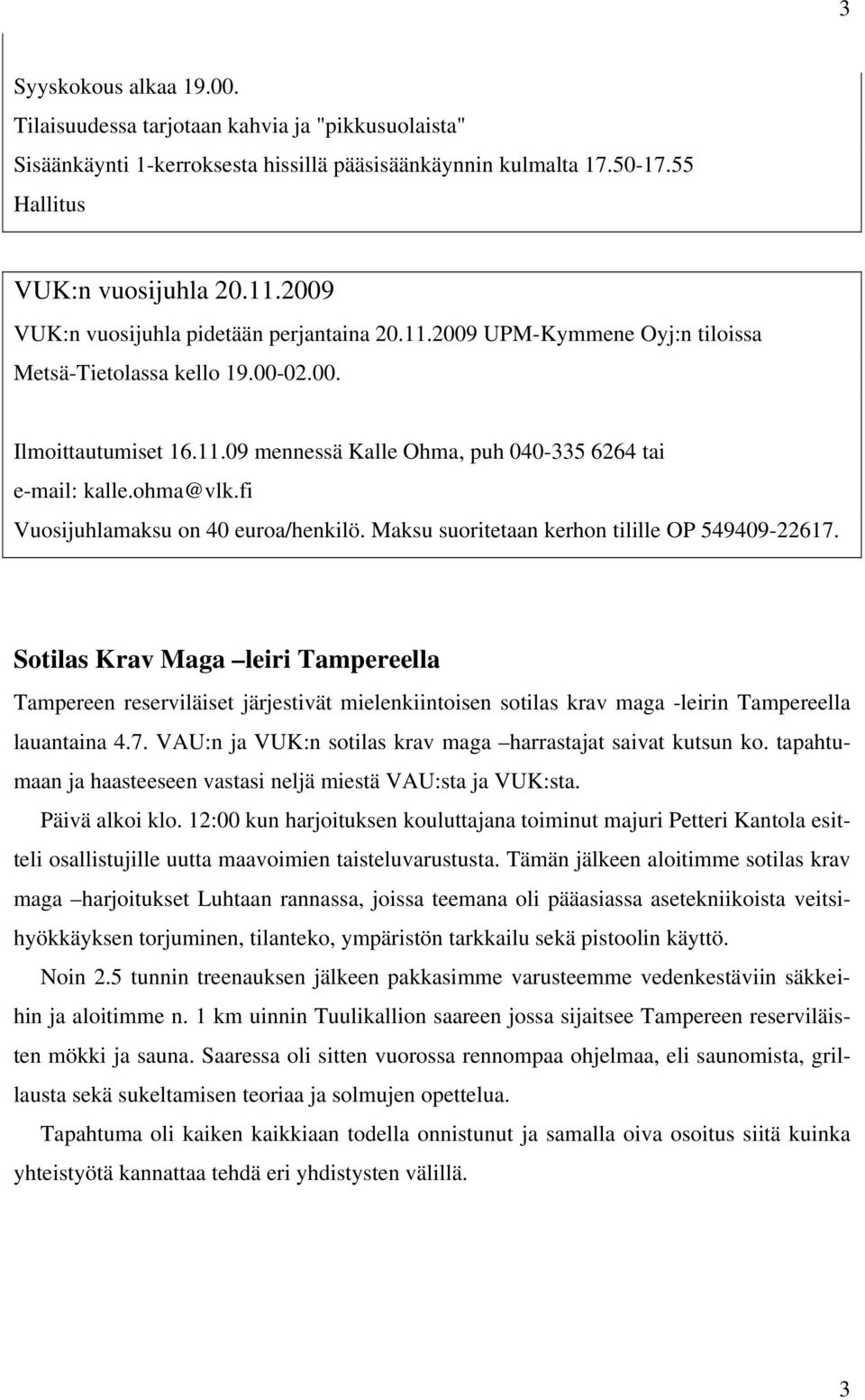 ohma@vlk.fi Vuosijuhlamaksu on 40 euroa/henkilö. Maksu suoritetaan kerhon tilille OP 549409-22617.