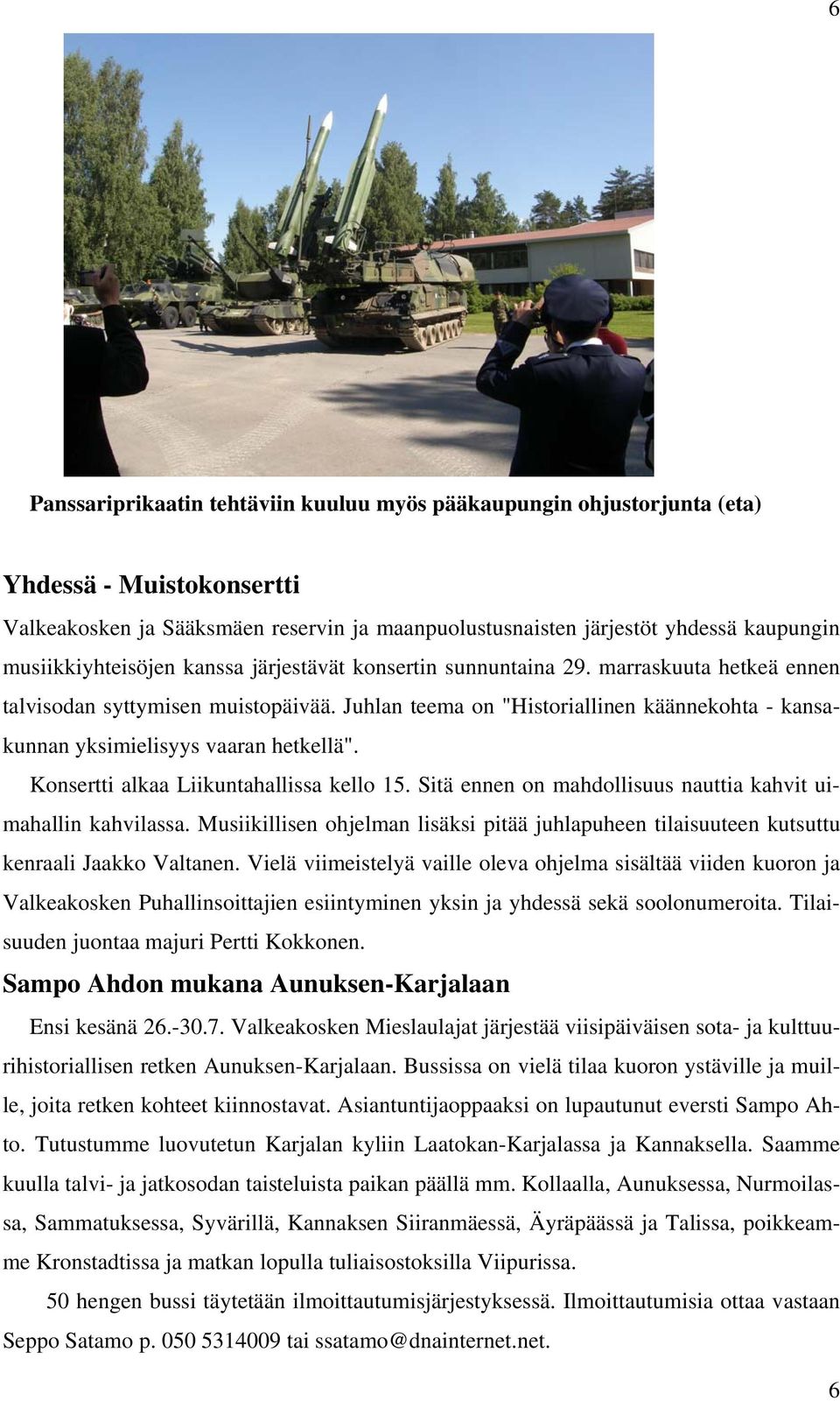 Juhlan teema on "Historiallinen käännekohta - kansakunnan yksimielisyys vaaran hetkellä". Konsertti alkaa Liikuntahallissa kello 15. Sitä ennen on mahdollisuus nauttia kahvit uimahallin kahvilassa.