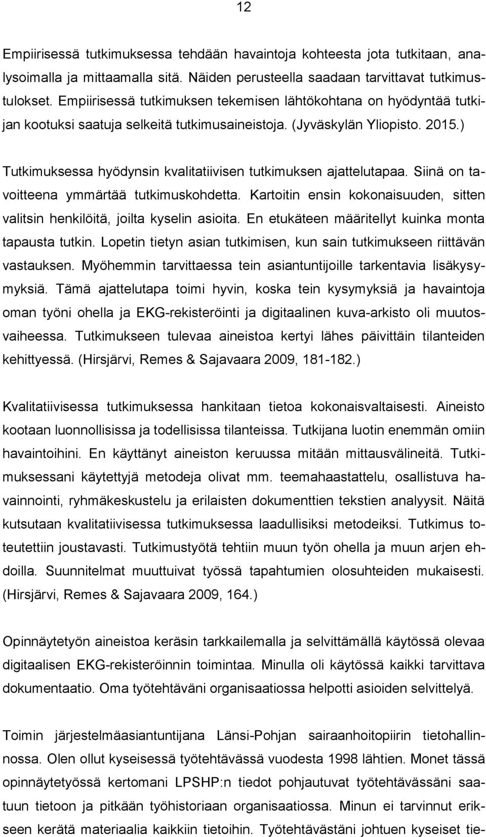 ) Tutkimuksessa hyödynsin kvalitatiivisen tutkimuksen ajattelutapaa. Siinä on tavoitteena ymmärtää tutkimuskohdetta. Kartoitin ensin kokonaisuuden, sitten valitsin henkilöitä, joilta kyselin asioita.