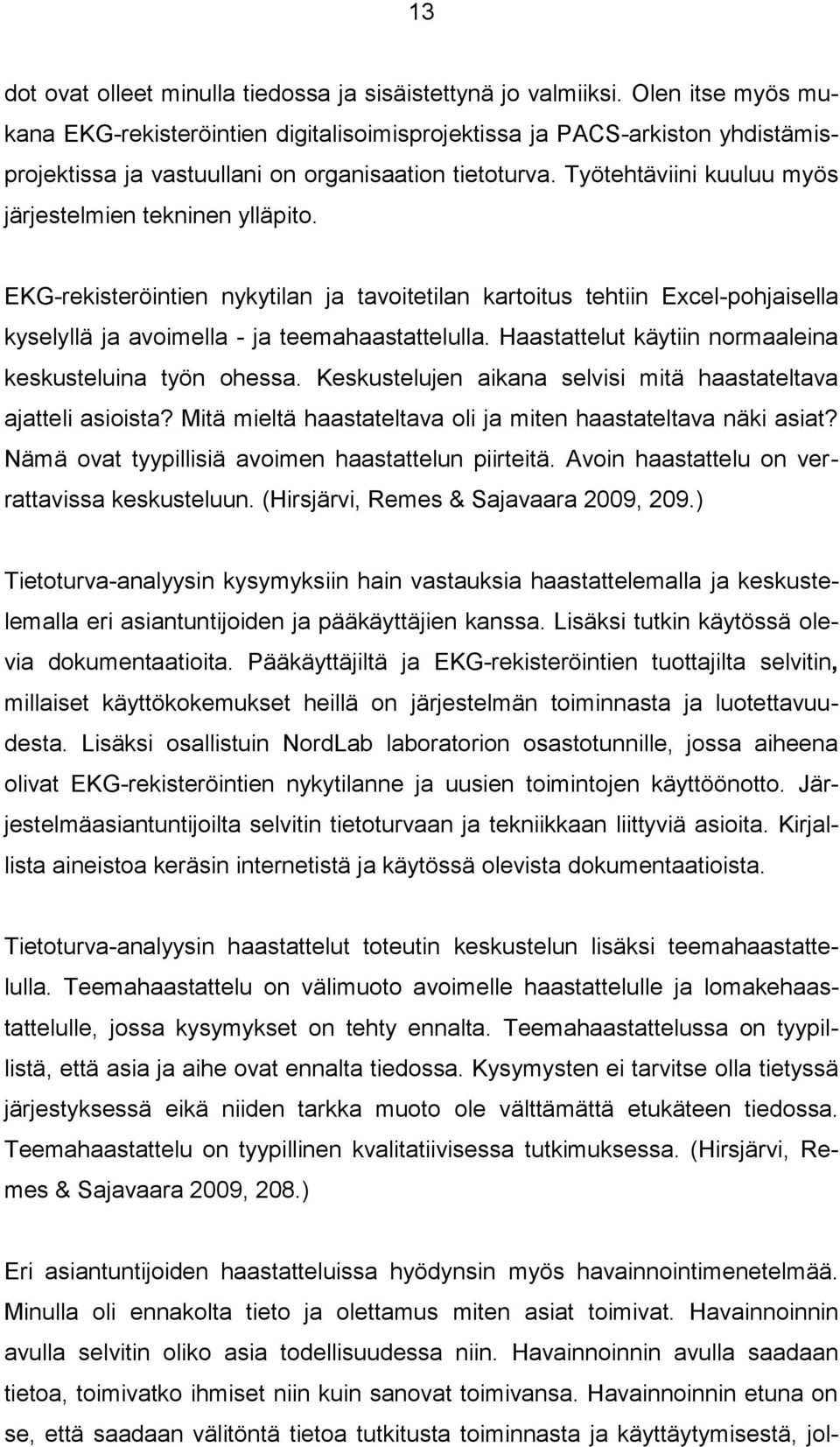 Työtehtäviini kuuluu myös järjestelmien tekninen ylläpito. EKG-rekisteröintien nykytilan ja tavoitetilan kartoitus tehtiin Excel-pohjaisella kyselyllä ja avoimella - ja teemahaastattelulla.