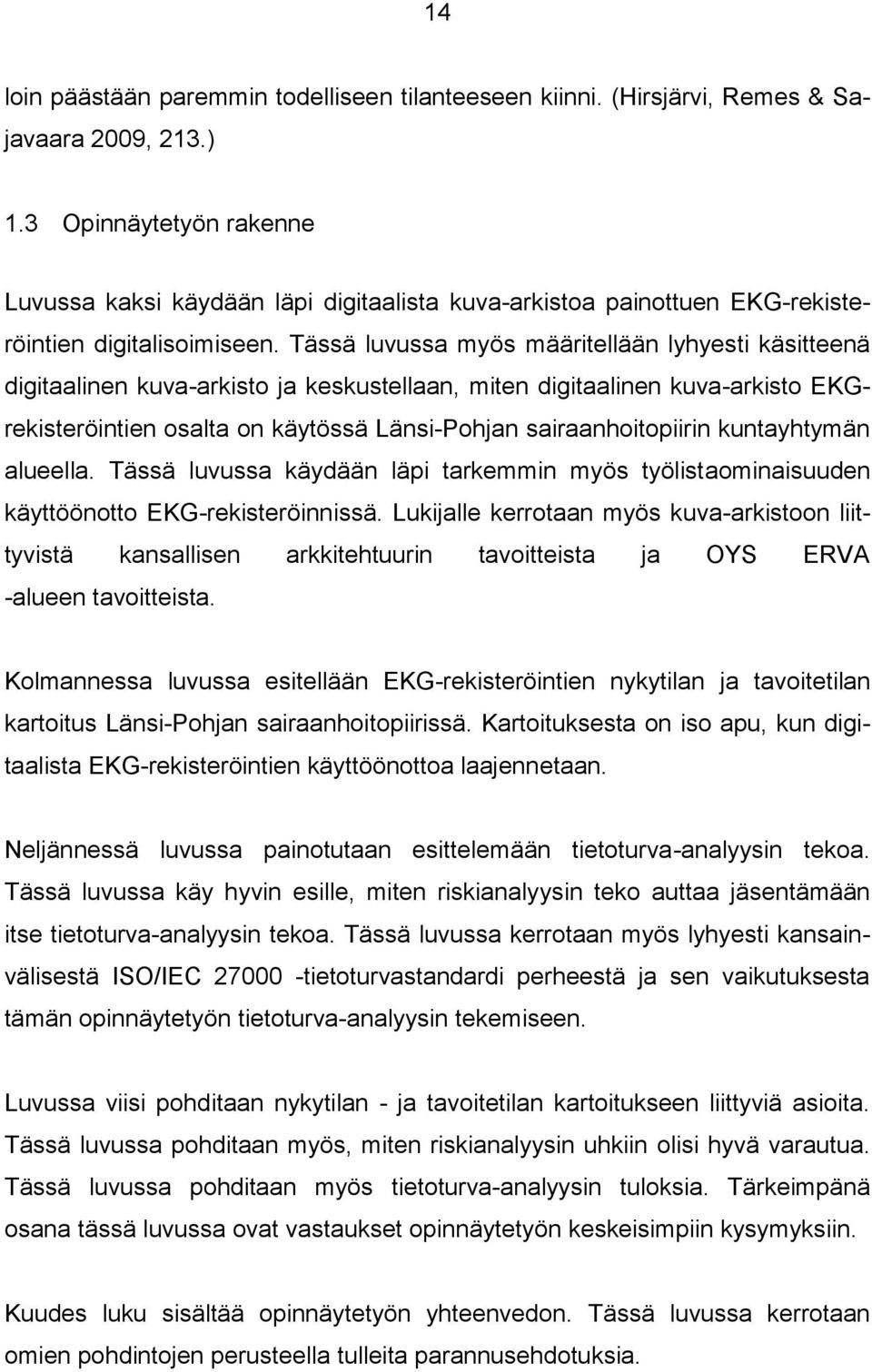 Tässä luvussa myös määritellään lyhyesti käsitteenä digitaalinen kuva-arkisto ja keskustellaan, miten digitaalinen kuva-arkisto EKGrekisteröintien osalta on käytössä Länsi-Pohjan sairaanhoitopiirin