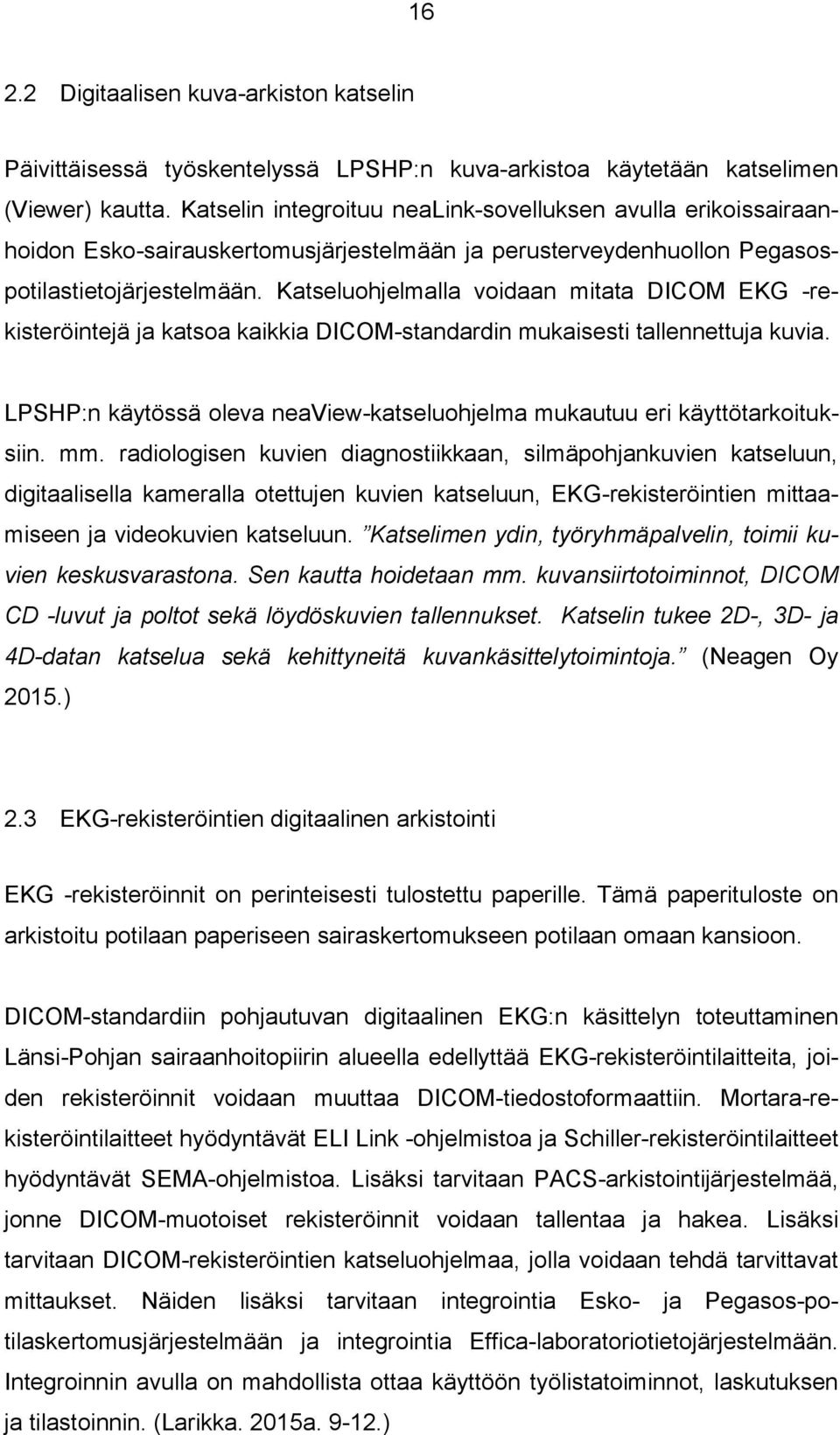 Katseluohjelmalla voidaan mitata DICOM EKG -rekisteröintejä ja katsoa kaikkia DICOM-standardin mukaisesti tallennettuja kuvia.