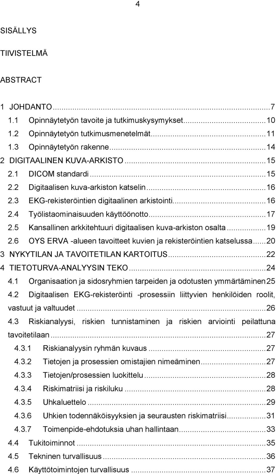 .. 17 2.5 Kansallinen arkkitehtuuri digitaalisen kuva-arkiston osalta... 19 2.6 OYS ERVA -alueen tavoitteet kuvien ja rekisteröintien katselussa... 20 3 NYKYTILAN JA TAVOITETILAN KARTOITUS.