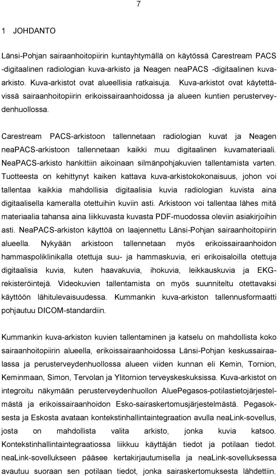 Carestream PACS-arkistoon tallennetaan radiologian kuvat ja Neagen neapacs-arkistoon tallennetaan kaikki muu digitaalinen kuvamateriaali.