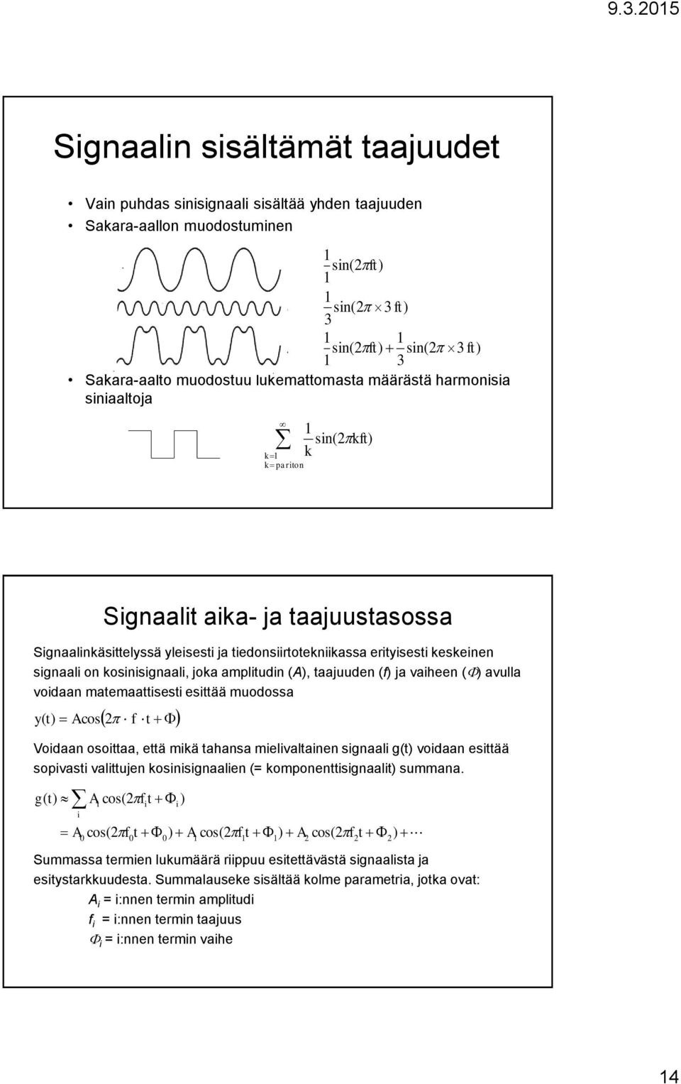 signaali on kosinisignaali, joka amplitudin (A), taajuuden (f) ja vaiheen ( ) avulla voidaan matemaattisesti esittää muodossa y( t) Acos 2 f t Voidaan osoittaa, että mikä tahansa mielivaltainen