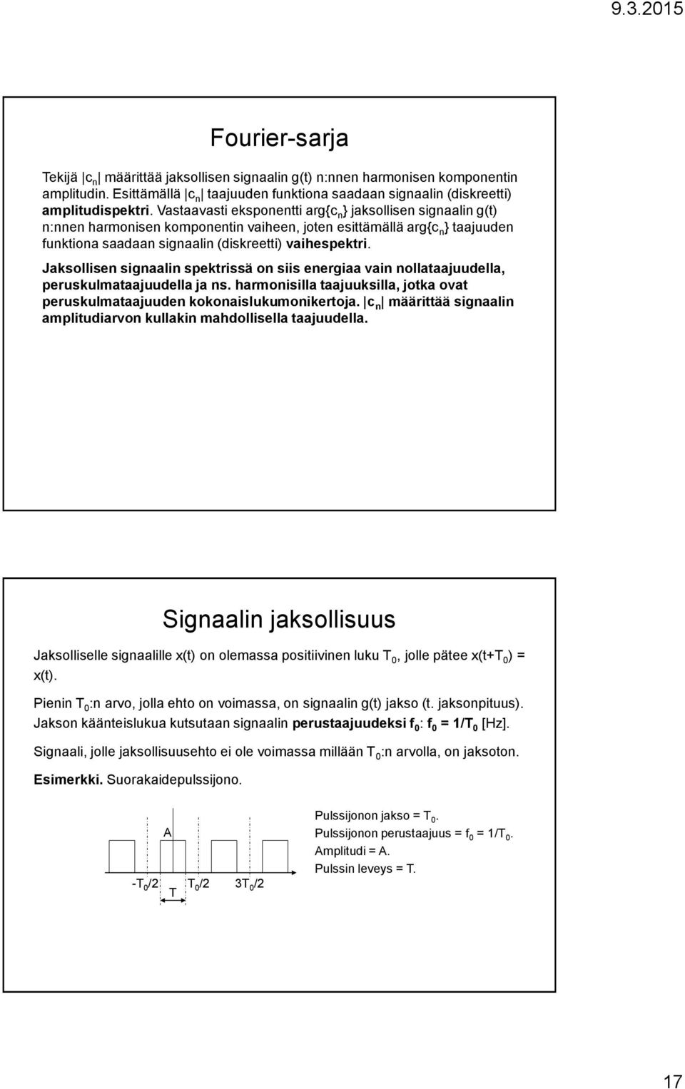 Jaksollisen signaalin spektrissä on siis energiaa vain nollataajuudella, peruskulmataajuudella ja ns. harmonisilla taajuuksilla, jotka ovat peruskulmataajuuden kokonaislukumonikertoja.