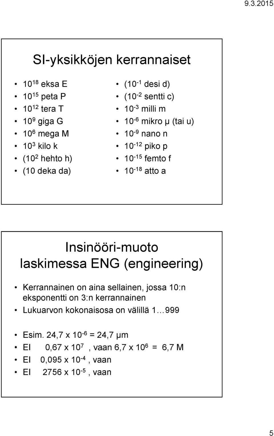 Insinööri-muoto laskimessa ENG (engineering) Kerrannainen on aina sellainen, jossa 10:n eksponentti on 3:n kerrannainen Lukuarvon