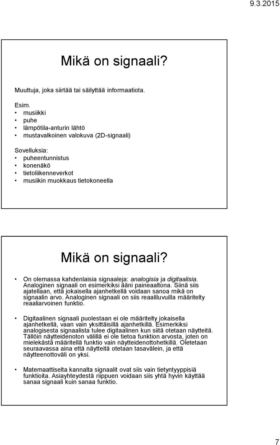 On olemassa kahdenlaisia signaaleja: analogisia ja digitaalisia. Analoginen signaali on esimerkiksi ääni paineaaltona.