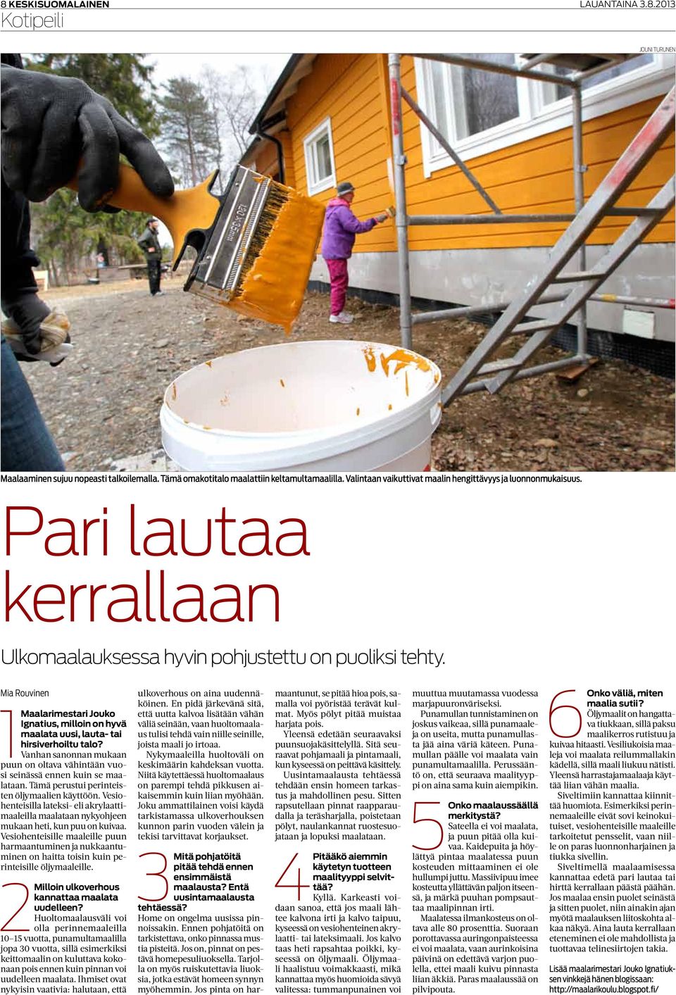 Mia Rouvinen 1 Maalarimestari Jouko Ignatius, milloin on hyvä maalata uusi, lauta- tai hirsiverhoiltu talo? Vanhan sanonnan mukaan puun on oltava vähintään vuosi seinässä ennen kuin se maalataan.