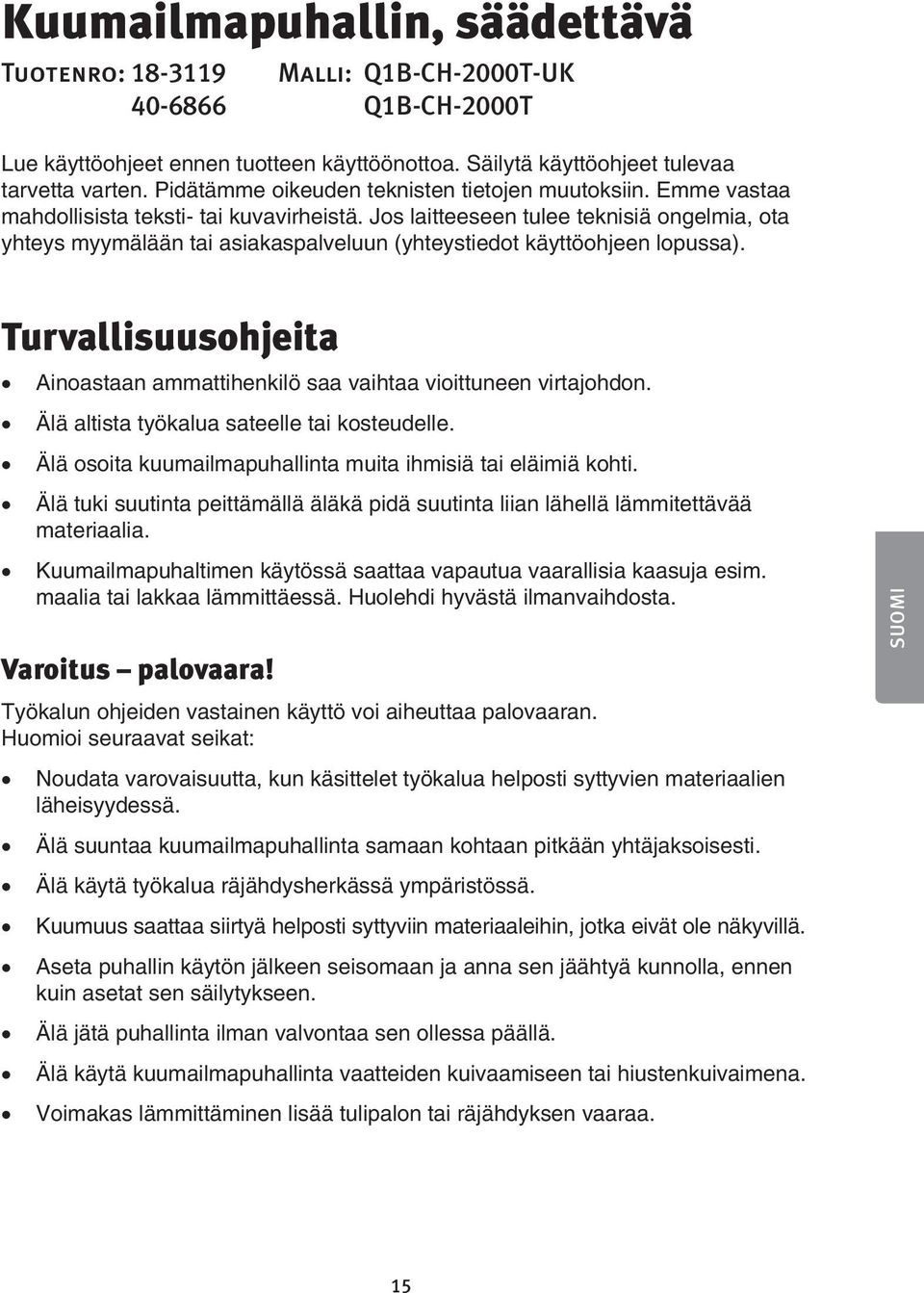 Jos laitteeseen tulee teknisiä ongelmia, ota yhteys myymälään tai asiakaspalveluun (yhteystiedot käyttöohjeen lopussa).