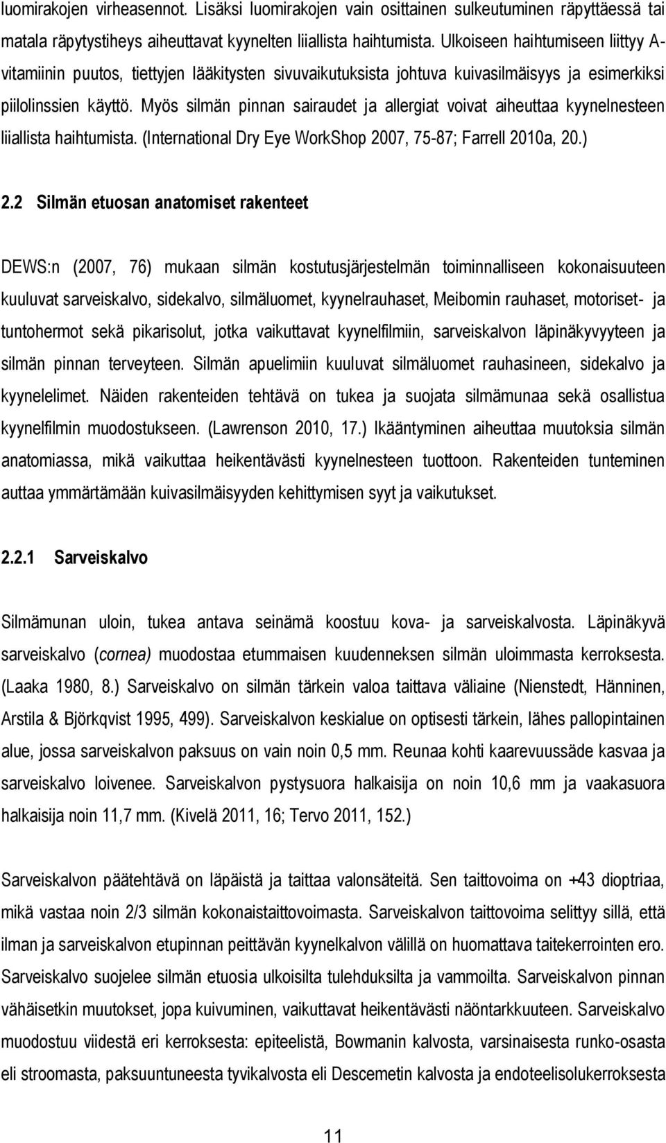 Myös silmän pinnan sairaudet ja allergiat voivat aiheuttaa kyynelnesteen liiallista haihtumista. (International Dry Eye WorkShop 2007, 75-87; Farrell 2010a, 20.) 2.