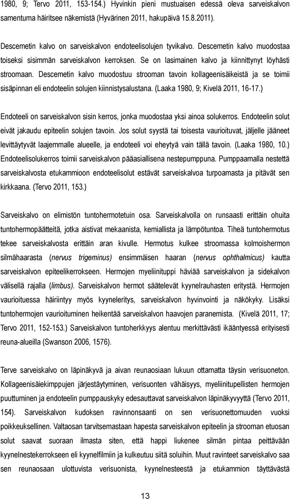 Descemetin kalvo muodostuu strooman tavoin kollageenisäikeistä ja se toimii sisäpinnan eli endoteelin solujen kiinnistysalustana. (Laaka 1980, 9; Kivelä 2011, 16-17.