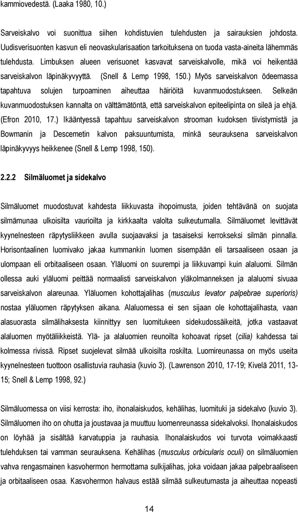 Limbuksen alueen verisuonet kasvavat sarveiskalvolle, mikä voi heikentää sarveiskalvon läpinäkyvyyttä. (Snell & Lemp 1998, 150.