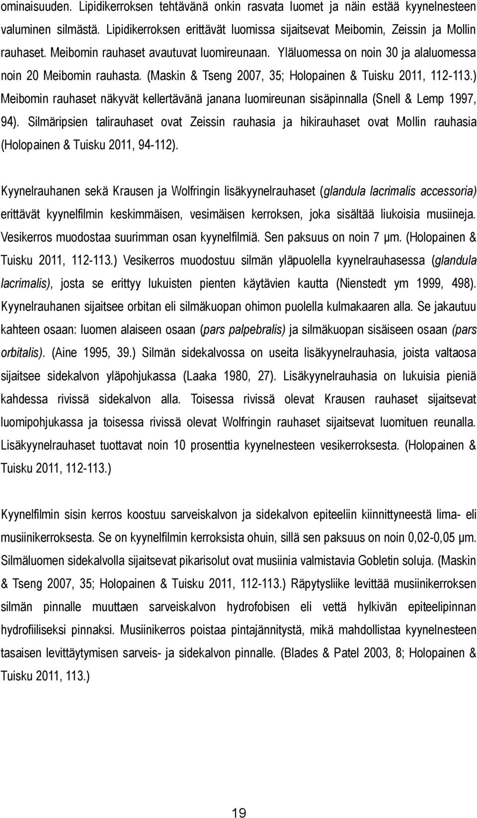 ) Meibomin rauhaset näkyvät kellertävänä janana luomireunan sisäpinnalla (Snell & Lemp 1997, 94).