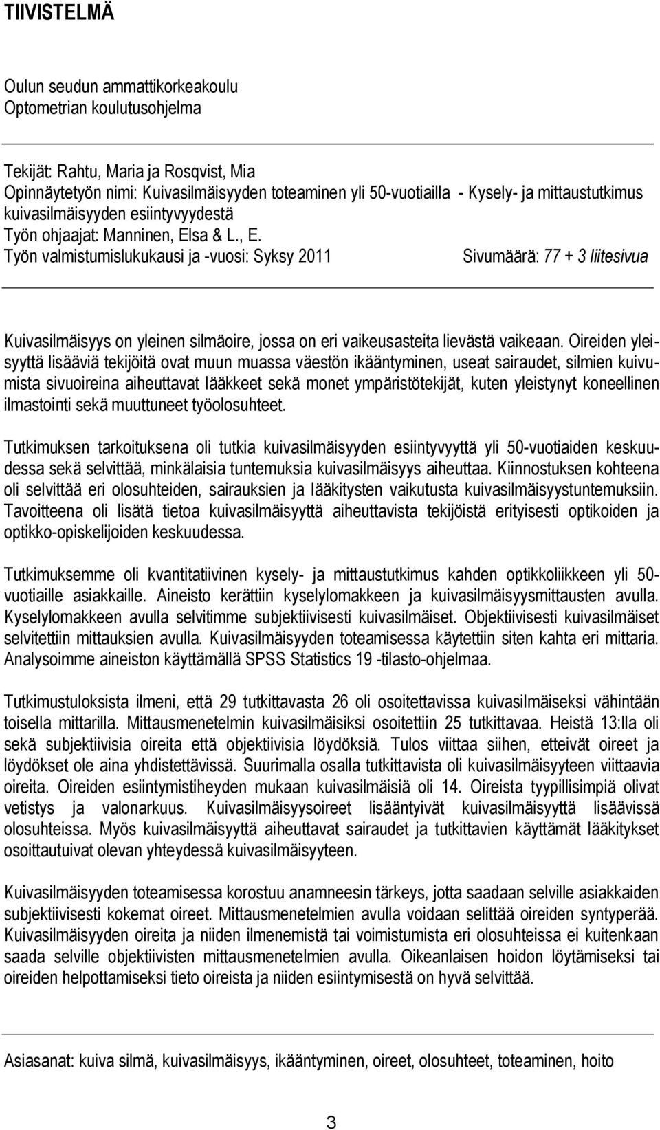 sa & L., E. Työn valmistumislukukausi ja -vuosi: Syksy 2011 Sivumäärä: 77 + 3 liitesivua Kuivasilmäisyys on yleinen silmäoire, jossa on eri vaikeusasteita lievästä vaikeaan.