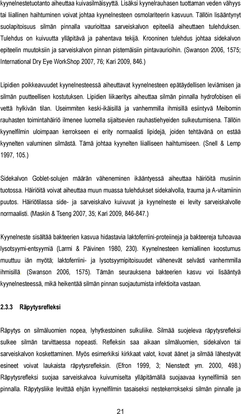 Krooninen tulehdus johtaa sidekalvon epiteelin muutoksiin ja sarveiskalvon pinnan pistemäisiin pintavaurioihin. (Swanson 2006, 1575; International Dry Eye WorkShop 2007, 76; Kari 2009, 846.
