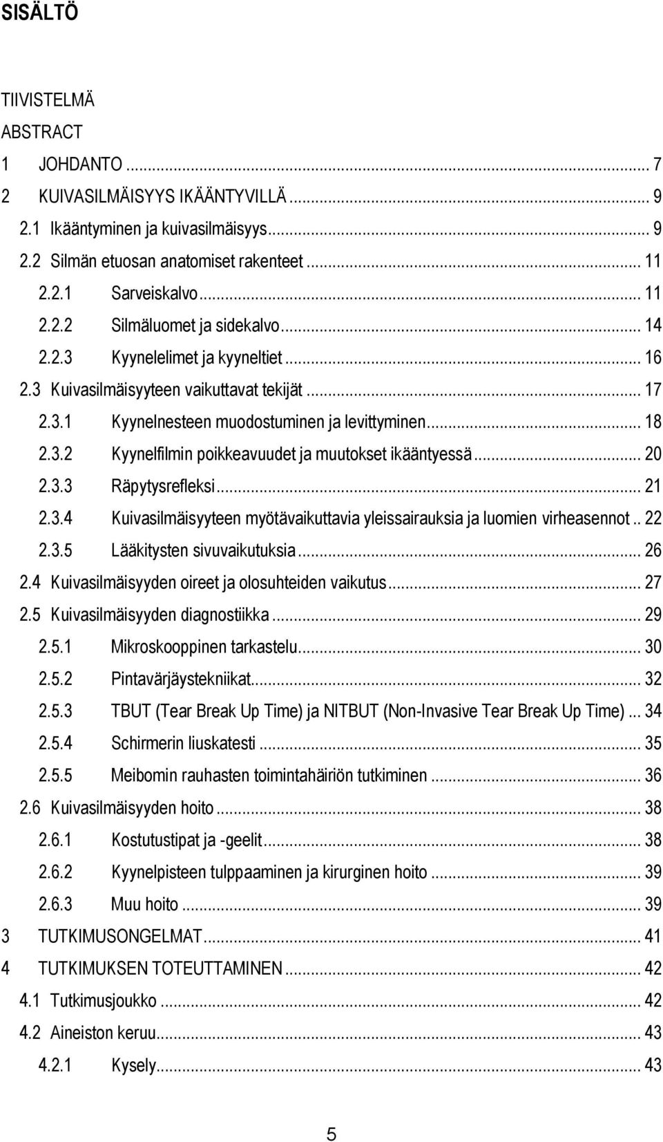 .. 20 2.3.3 Räpytysrefleksi... 21 2.3.4 Kuivasilmäisyyteen myötävaikuttavia yleissairauksia ja luomien virheasennot.. 22 2.3.5 Lääkitysten sivuvaikutuksia... 26 2.