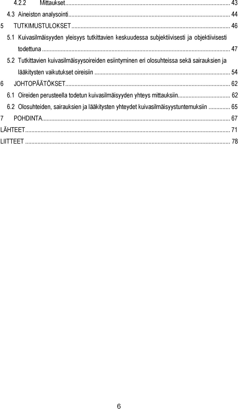 2 Tutkittavien kuivasilmäisyysoireiden esiintyminen eri olosuhteissa sekä sairauksien ja lääkitysten vaikutukset oireisiin.