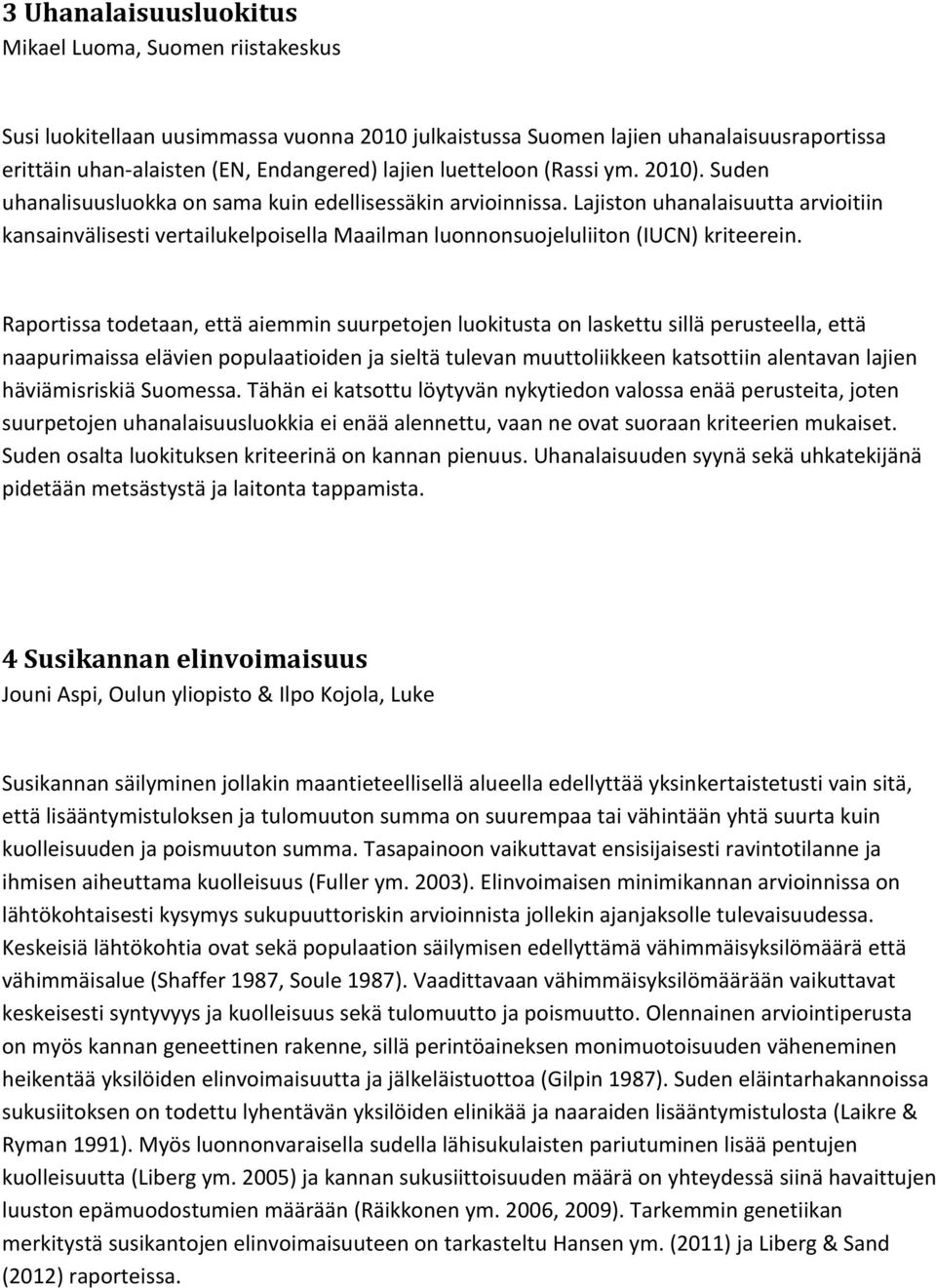 Lajiston uhanalaisuutta arvioitiin kansainvälisesti vertailukelpoisella Maailman luonnonsuojeluliiton (IUCN) kriteerein.