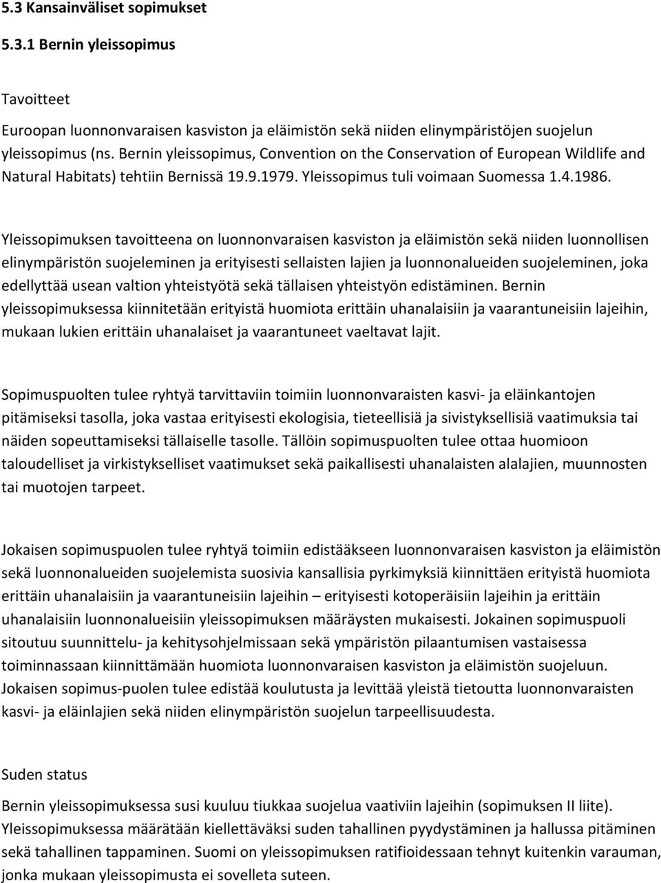 Yleissopimuksen tavoitteena on luonnonvaraisen kasviston ja eläimistön sekä niiden luonnollisen elinympäristön suojeleminen ja erityisesti sellaisten lajien ja luonnonalueiden suojeleminen, joka