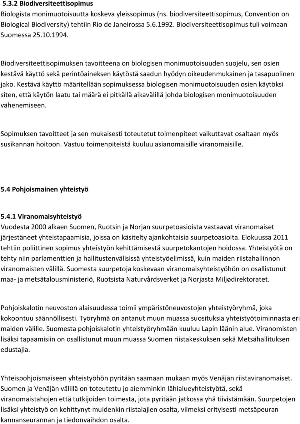 Biodiversiteettisopimuksen tavoitteena on biologisen monimuotoisuuden suojelu, sen osien kestävä käyttö sekä perintöaineksen käytöstä saadun hyödyn oikeudenmukainen ja tasapuolinen jako.