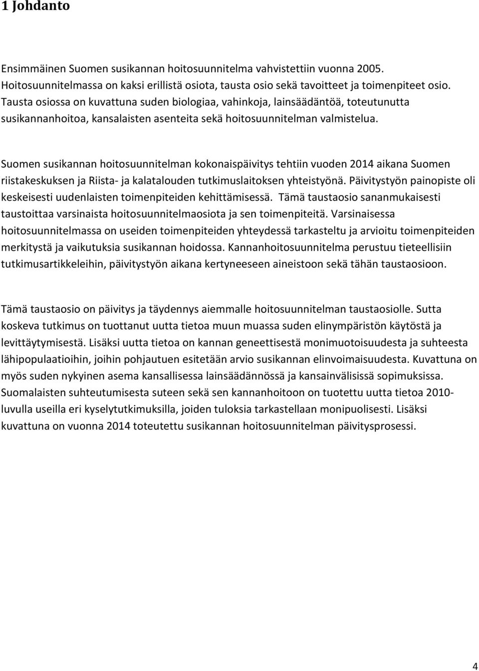 Suomen susikannan hoitosuunnitelman kokonaispäivitys tehtiin vuoden 2014 aikana Suomen riistakeskuksen ja Riista- ja kalatalouden tutkimuslaitoksen yhteistyönä.