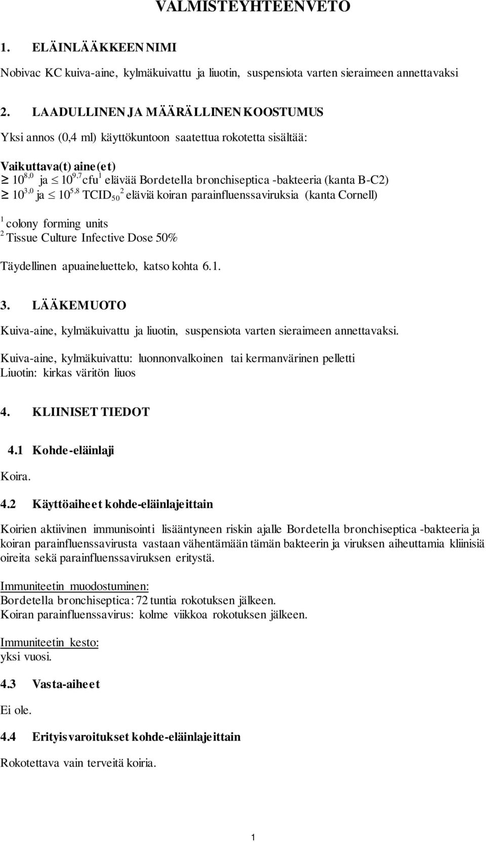 B-C2) 10 3,0 ja 10 5,8 TCID 50 2 eläviä koiran parainfluenssaviruksia (kanta Cornell) 1 colony forming units 2 Tissue Culture Infective Dose 50% Täydellinen apuaineluettelo, katso kohta 6.1. 3. LÄÄKEMUOTO Kuiva-aine, kylmäkuivattu ja liuotin, suspensiota varten sieraimeen annettavaksi.