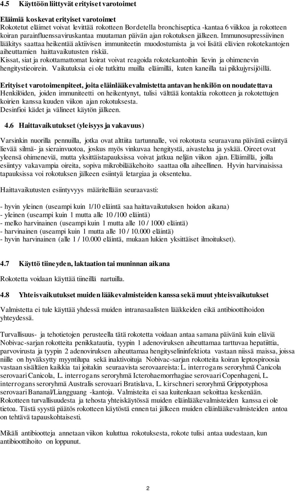 Immunosupressiivinen lääkitys saattaa heikentää aktiivisen immuniteetin muodostumista ja voi lisätä elävien rokotekantojen aiheuttamien haittavaikutusten riskiä.