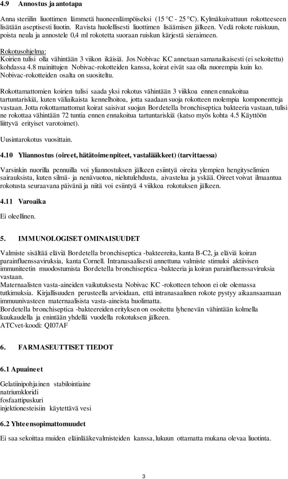 Rokotusohjelma: Koirien tulisi olla vähintään 3 viikon ikäisiä. Jos Nobivac KC annetaan samanaikaisesti (ei sekoitettu) kohdassa 4.