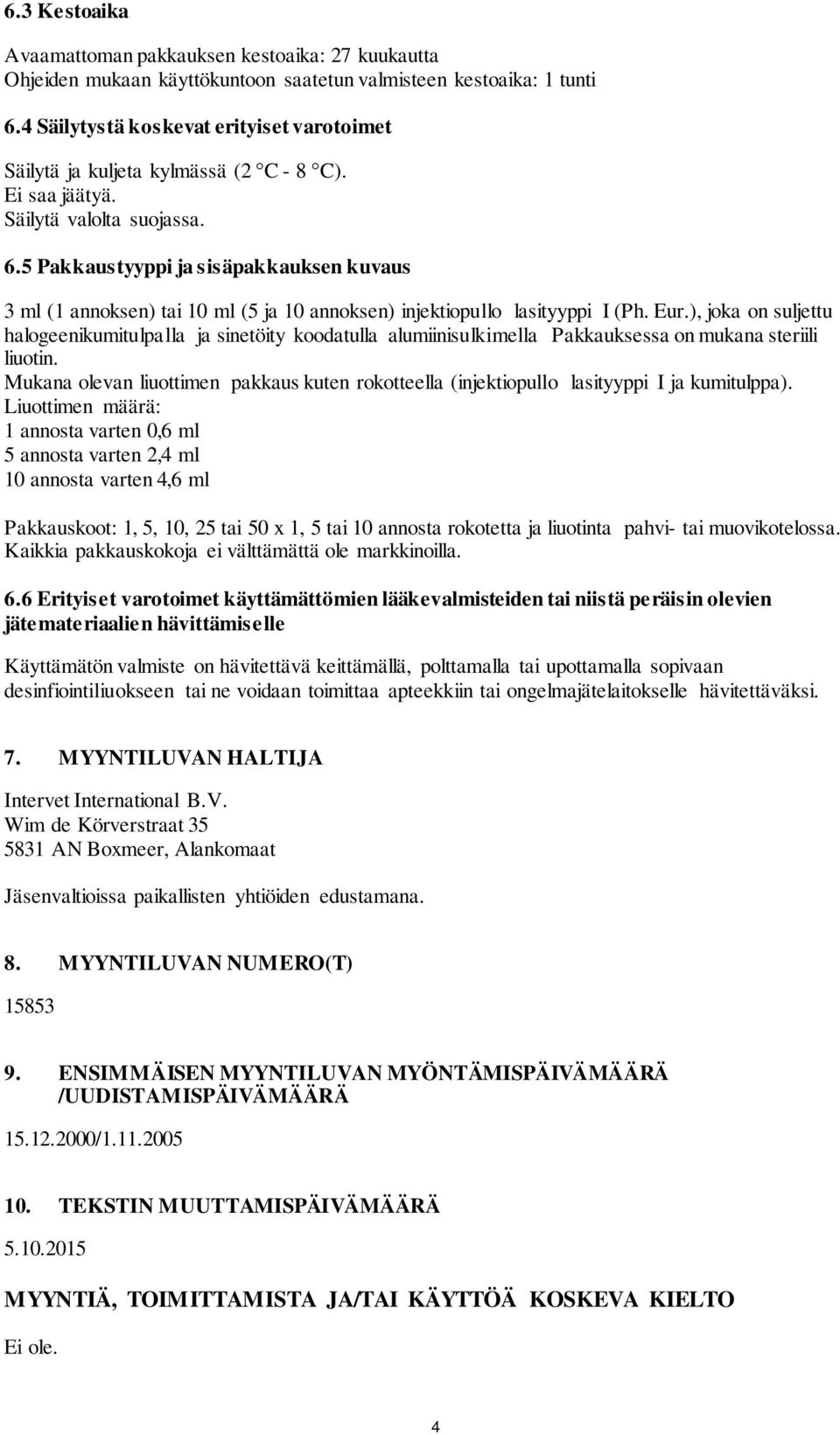 5 Pakkaustyyppi ja sisäpakkauksen kuvaus 3 ml (1 annoksen) tai 10 ml (5 ja 10 annoksen) injektiopullo lasityyppi I (Ph. Eur.