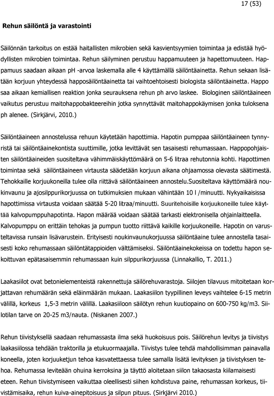 Rehun sekaan lisätään korjuun yhteydessä happosäilöntäainetta tai vaihtoehtoisesti biologista säilöntäainetta. Happo saa aikaan kemiallisen reaktion jonka seurauksena rehun ph arvo laskee.