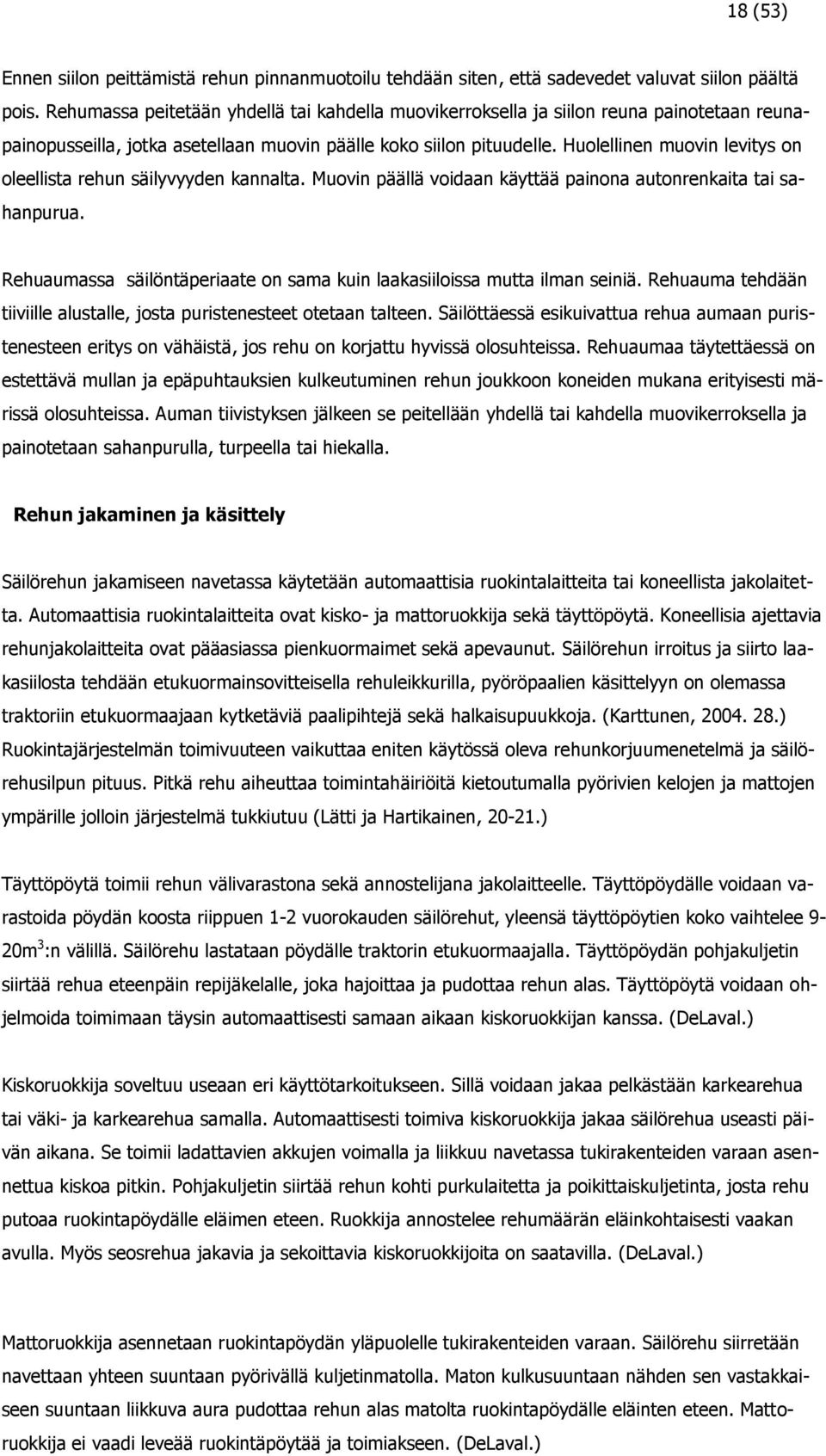 Huolellinen muovin levitys on oleellista rehun säilyvyyden kannalta. Muovin päällä voidaan käyttää painona autonrenkaita tai sahanpurua.