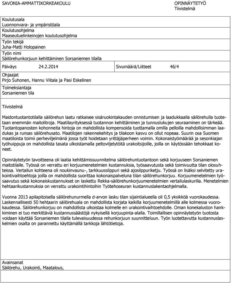 .2.2014 Sivumäärä/Liitteet 46/4 Ohjaajat Pirjo Suhonen, Hannu Viitala ja Pasi Eskelinen Toimeksiantaja Sorsaniemen tila Tiivistelmä Maidontuotantotilalla säilörehun laatu ratkaisee sisäruokintakauden