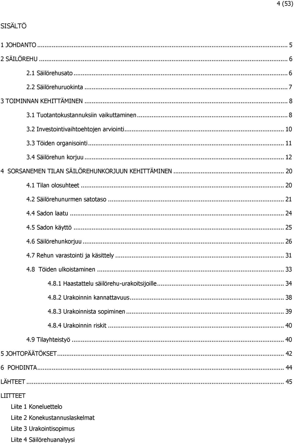 .. 24 4.5 Sadon käyttö... 25 4.6 Säilörehunkorjuu... 26 4.7 Rehun varastointi ja käsittely... 31 4.8 Töiden ulkoistaminen... 33 4.8.1 Haastattelu säilörehu-urakoitsijoille... 34 4.8.2 Urakoinnin kannattavuus.