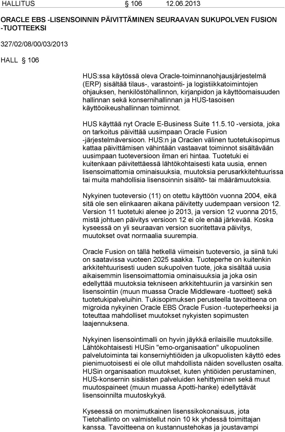 2013 ORACLE EBS -LISENSOINNIN PÄIVITTÄMINEN SEURAAVAN SUKUPOLVEN FUSION -TUOTTEEKSI 327/02/08/00/03/2013 HALL 106 HUS:ssa käytössä oleva Oracle-toiminnanohjausjärjestelmä (ERP) sisältää tilaus-,