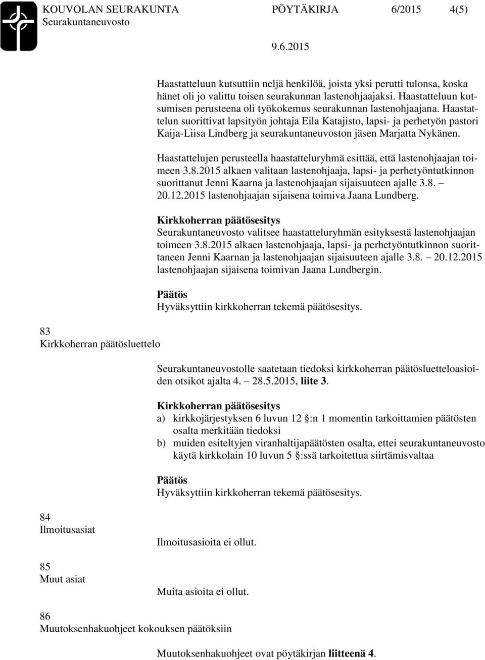 Haastattelun suorittivat lapsityön johtaja Eila Katajisto, lapsi- ja perhetyön pastori Kaija-Liisa Lindberg ja seurakuntaneuvoston Marjatta Nykänen.