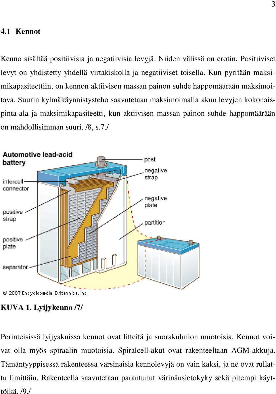 Suurin kylmäkäynnistysteho saavutetaan maksimoimalla akun levyjen kokonaispinta-ala ja maksimikapasiteetti, kun aktiivisen massan painon suhde happomäärään on mahdollisimman suuri. /8, s.7./ KUVA 1.