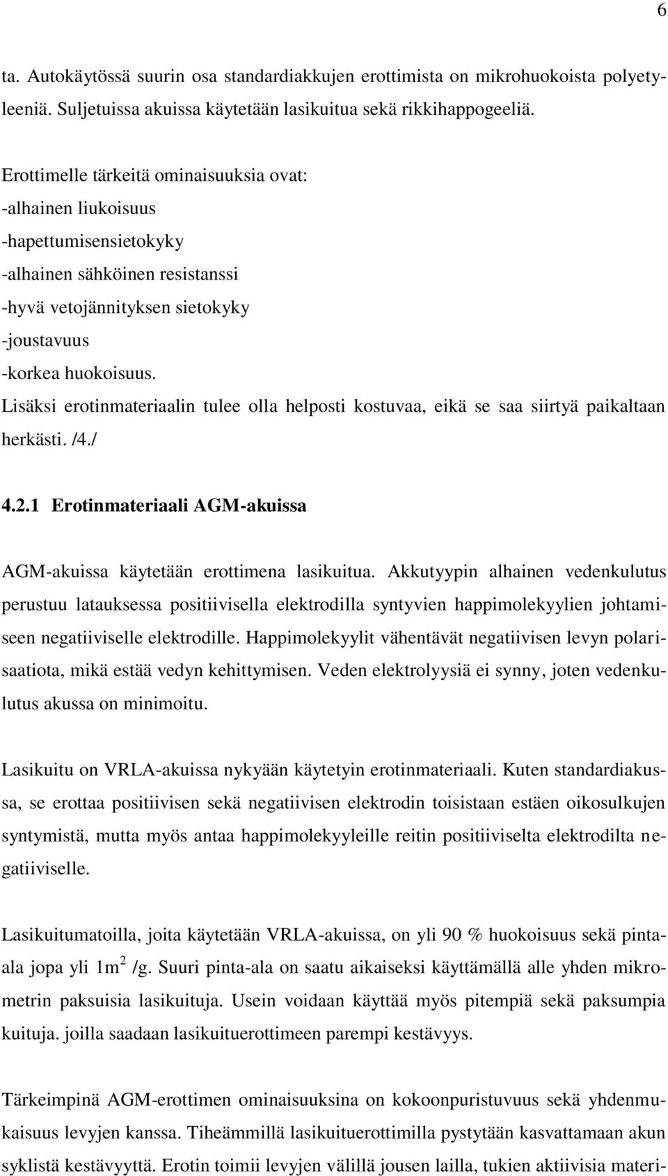 Lisäksi erotinmateriaalin tulee olla helposti kostuvaa, eikä se saa siirtyä paikaltaan herkästi. /4./ 4.2.1 Erotinmateriaali AGM-akuissa AGM-akuissa käytetään erottimena lasikuitua.