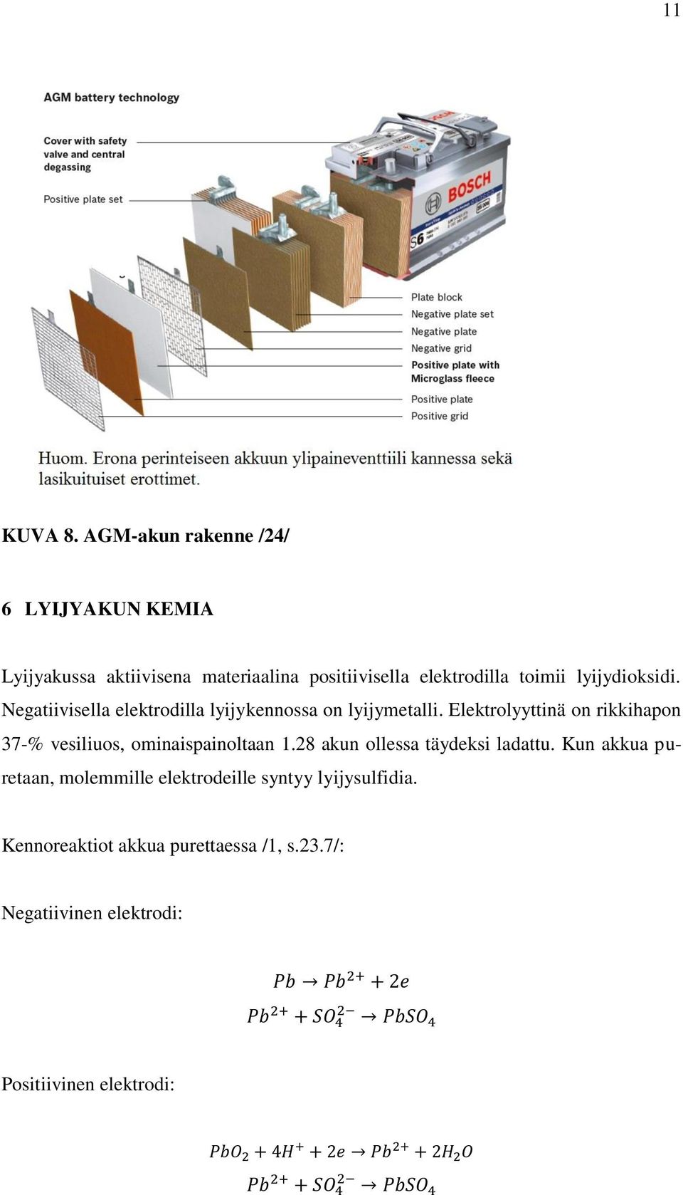 lyijydioksidi. Negatiivisella elektrodilla lyijykennossa on lyijymetalli.