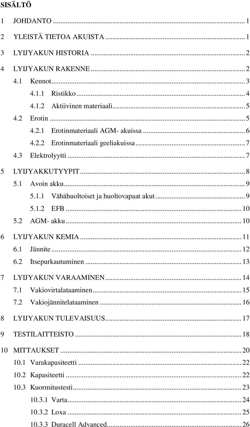 .. 10 6 LYIJYAKUN KEMIA... 11 6.1 Jännite... 12 6.2 Itsepurkautuminen... 13 7 LYIJYAKUN VARAAMINEN... 14 7.1 Vakiovirtalataaminen... 15 7.2 Vakiojännitelataaminen... 16 8 LYIJYAKUN TULEVAISUUS.