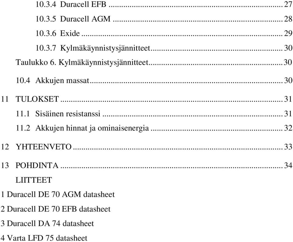 1 Sisäinen resistanssi... 31 11.2 Akkujen hinnat ja ominaisenergia... 32 12 YHTEENVETO... 33 13 POHDINTA.