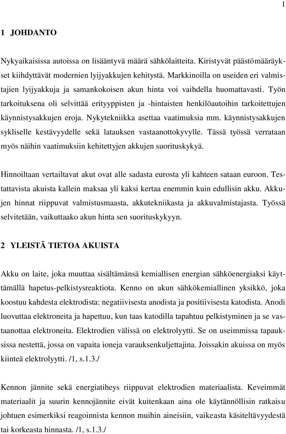 Työn tarkoituksena oli selvittää erityyppisten ja -hintaisten henkilöautoihin tarkoitettujen käynnistysakkujen eroja. Nykytekniikka asettaa vaatimuksia mm.