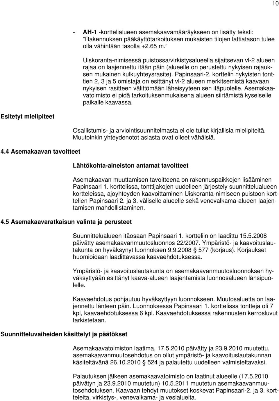 korttelin nykyisten tonttien 2, 3 ja 5 omistaja on esittänyt vl-2 alueen merkitsemistä kaavaan nykyisen rasitteen välittömään läheisyyteen sen itäpuolelle.